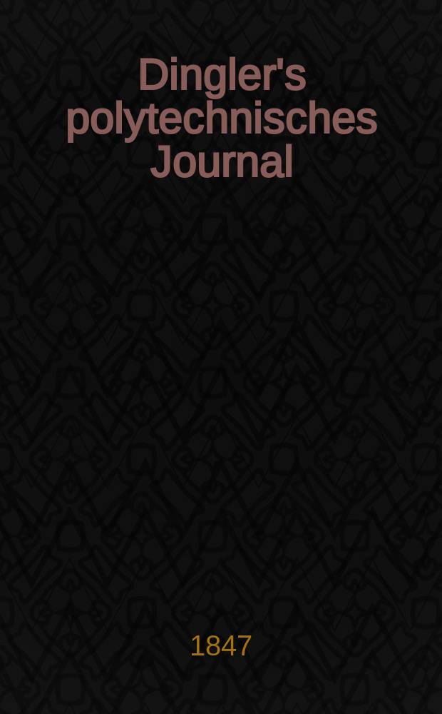 Dingler's polytechnisches Journal : Eine Zeitschrift zur Verbreitung gemeinnütziger Kenntnisse im Gebiete der Naturwissenschaft, der Chemie, der Pharmacie, der Mechanik, der Manufacturen, Fabriken, Künste, Gewerbe, der Handlung der Haus- und Landwirtschaft. Jg.28 1847, Bd.5(105), H.4(16)