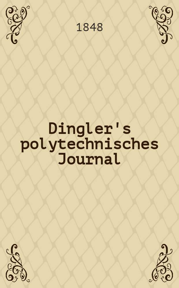 Dingler's polytechnisches Journal : Eine Zeitschrift zur Verbreitung gemeinnütziger Kenntnisse im Gebiete der Naturwissenschaft, der Chemie, der Pharmacie, der Mechanik, der Manufacturen, Fabriken, Künste, Gewerbe, der Handlung der Haus- und Landwirtschaft. Jg.29 1848, Bd.7(107), H.2