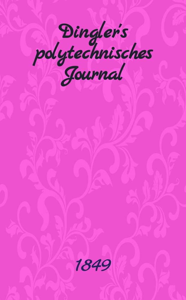 Dingler's polytechnisches Journal : Eine Zeitschrift zur Verbreitung gemeinn&uuml;tziger Kenntnisse im Gebiete der Naturwissenschaft, der Chemie, der Pharmacie, der Mechanik, der Manufacturen, Fabriken, K&uuml;nste, Gewerbe, der Handlung der Haus- und Landwirtschaft. Jg.30 1849, Bd.11(111), H.2