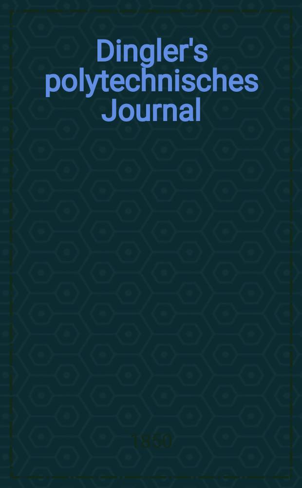 Dingler's polytechnisches Journal : Eine Zeitschrift zur Verbreitung gemeinnütziger Kenntnisse im Gebiete der Naturwissenschaft, der Chemie, der Pharmacie, der Mechanik, der Manufacturen, Fabriken, Künste, Gewerbe, der Handlung der Haus- und Landwirtschaft. Jg.31 1850, Bd.18(118), H.2(20)