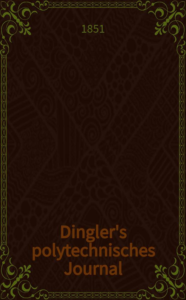 Dingler's polytechnisches Journal : Eine Zeitschrift zur Verbreitung gemeinnütziger Kenntnisse im Gebiete der Naturwissenschaft, der Chemie, der Pharmacie, der Mechanik, der Manufacturen, Fabriken, Künste, Gewerbe, der Handlung der Haus- und Landwirtschaft. Jg.32 1851, Bd.22(122), H.3(21)
