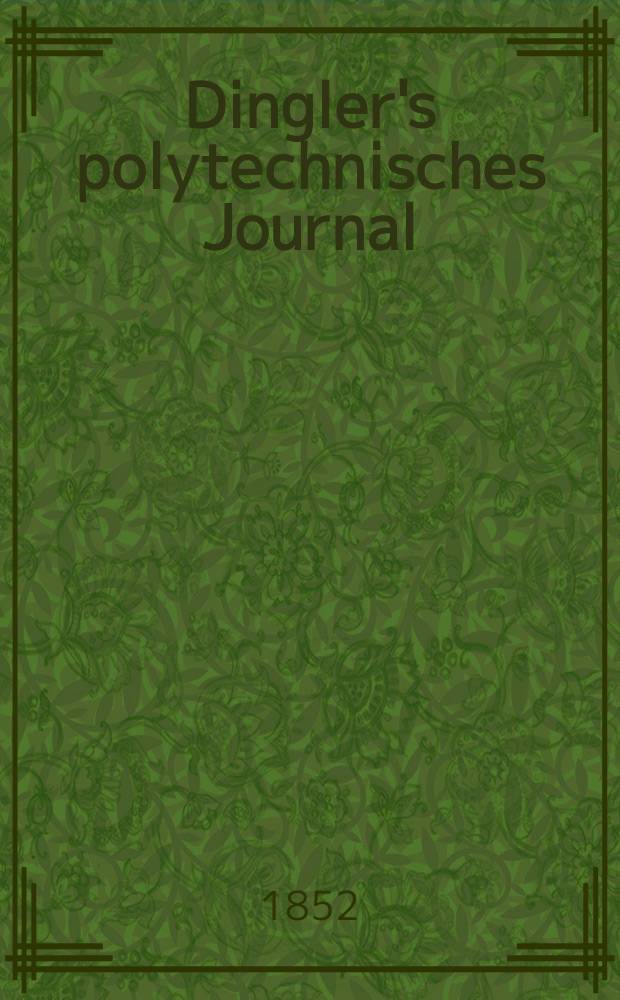 Dingler's polytechnisches Journal : Eine Zeitschrift zur Verbreitung gemeinn&uuml;tziger Kenntnisse im Gebiete der Naturwissenschaft, der Chemie, der Pharmacie, der Mechanik, der Manufacturen, Fabriken, K&uuml;nste, Gewerbe, der Handlung der Haus- und Landwirtschaft. Jg.33 1852, Bd.24, H.2(8)