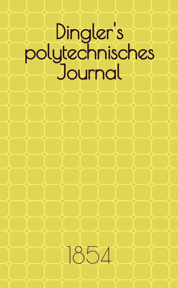 Dingler's polytechnisches Journal : Eine Zeitschrift zur Verbreitung gemeinnütziger Kenntnisse im Gebiete der Naturwissenschaft, der Chemie, der Pharmacie, der Mechanik, der Manufacturen, Fabriken, Künste, Gewerbe, der Handlung der Haus- und Landwirtschaft. Jg.35 1854, Bd.33(133), H.1(13)
