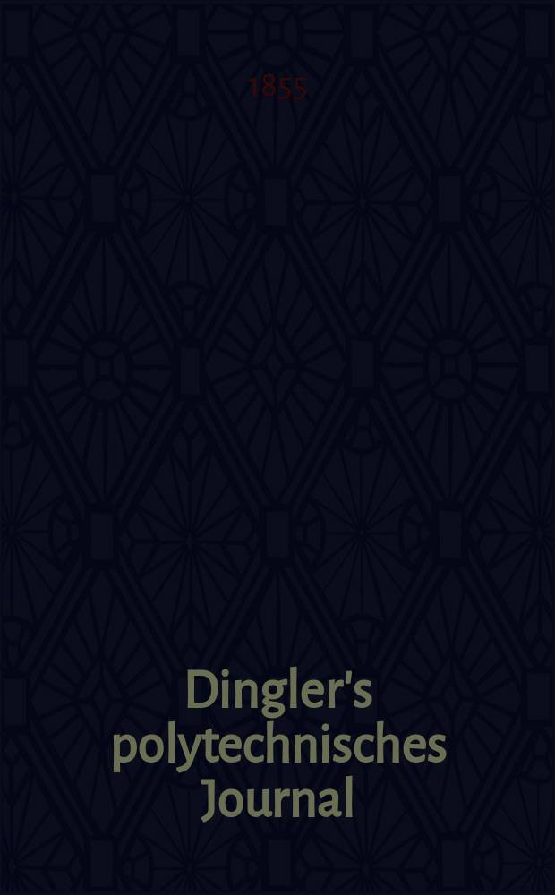 Dingler's polytechnisches Journal : Eine Zeitschrift zur Verbreitung gemeinnütziger Kenntnisse im Gebiete der Naturwissenschaft, der Chemie, der Pharmacie, der Mechanik, der Manufacturen, Fabriken, Künste, Gewerbe, der Handlung der Haus- und Landwirtschaft. Jg.36 1855, Bd.35(135), H.4