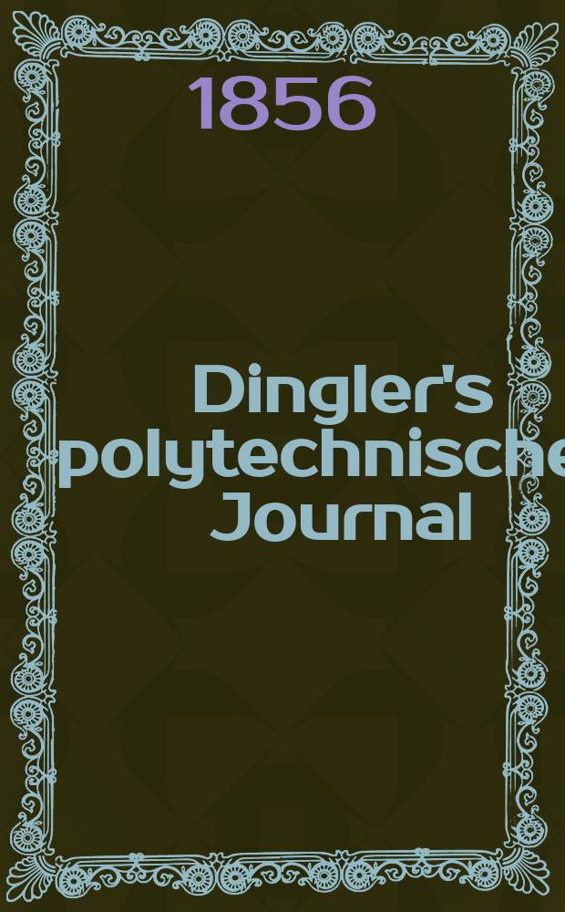 Dingler's polytechnisches Journal : Eine Zeitschrift zur Verbreitung gemeinnütziger Kenntnisse im Gebiete der Naturwissenschaft, der Chemie, der Pharmacie, der Mechanik, der Manufacturen, Fabriken, Künste, Gewerbe, der Handlung der Haus- und Landwirtschaft. Jg.37 1856, Bd.39(139), H.5