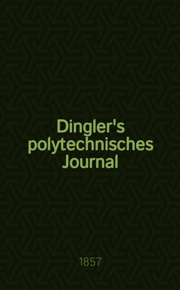 Dingler's polytechnisches Journal : Eine Zeitschrift zur Verbreitung gemeinnütziger Kenntnisse im Gebiete der Naturwissenschaft, der Chemie, der Pharmacie, der Mechanik, der Manufacturen, Fabriken, Künste, Gewerbe, der Handlung der Haus- und Landwirtschaft. Jg.38 1857, Bd.46(146), H.3(21)