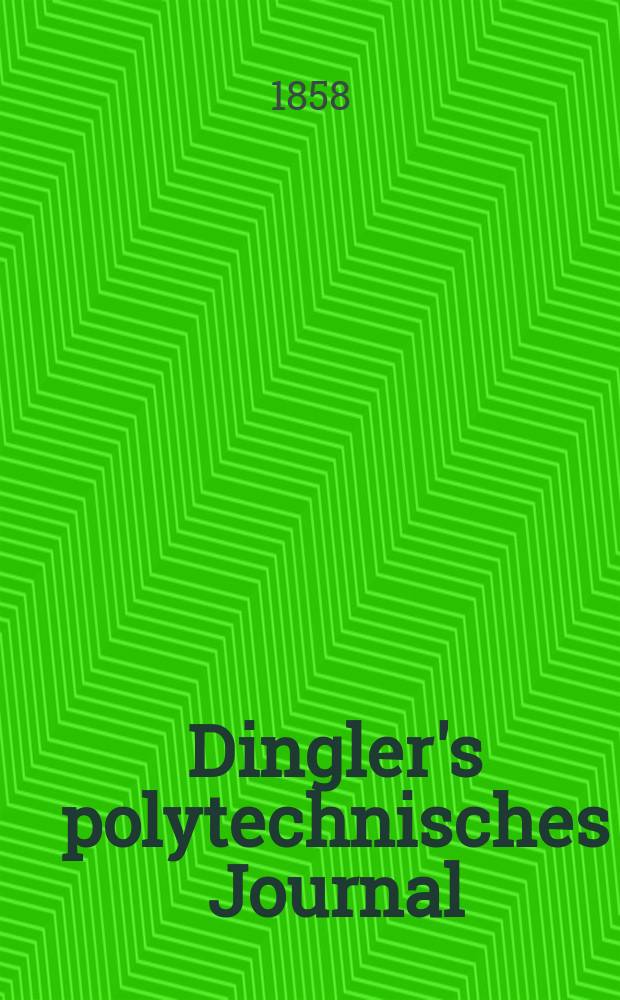 Dingler's polytechnisches Journal : Eine Zeitschrift zur Verbreitung gemeinnütziger Kenntnisse im Gebiete der Naturwissenschaft, der Chemie, der Pharmacie, der Mechanik, der Manufacturen, Fabriken, Künste, Gewerbe, der Handlung der Haus- und Landwirtschaft. [Jg.39] 1858, Bd.48(148), H.3(9)