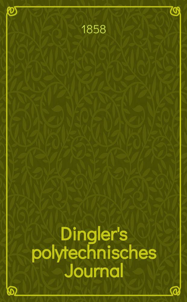 Dingler's polytechnisches Journal : Eine Zeitschrift zur Verbreitung gemeinnütziger Kenntnisse im Gebiete der Naturwissenschaft, der Chemie, der Pharmacie, der Mechanik, der Manufacturen, Fabriken, Künste, Gewerbe, der Handlung der Haus- und Landwirtschaft. [Jg.39] 1858, Bd.49(149), H.1(13)