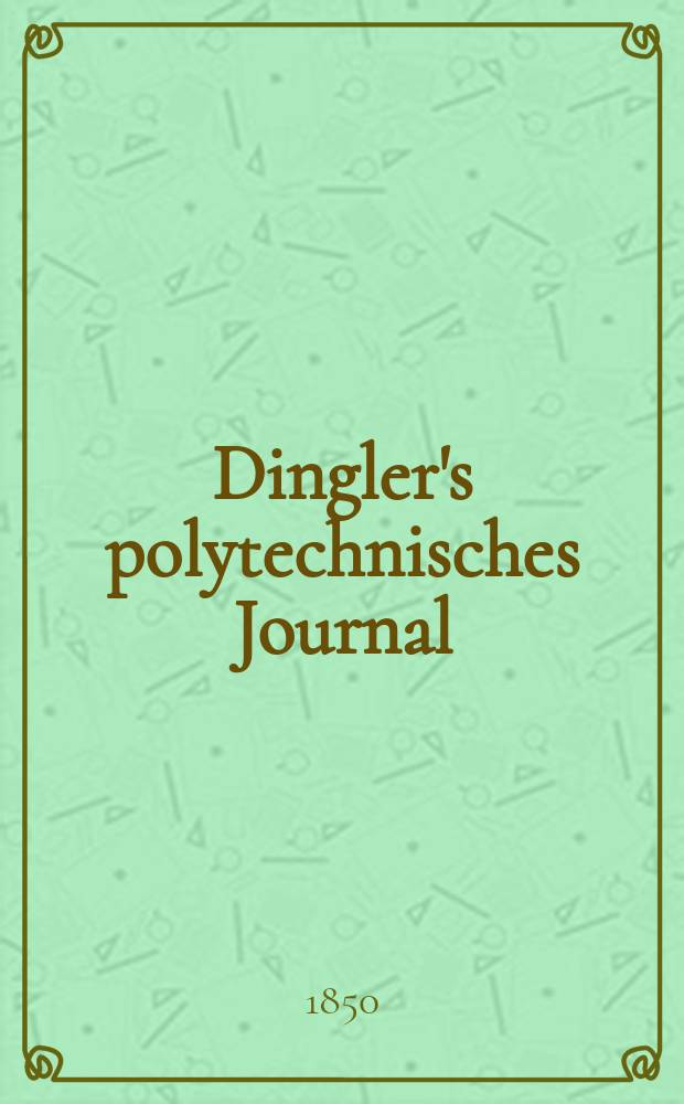 Dingler's polytechnisches Journal : Eine Zeitschrift zur Verbreitung gemeinnütziger Kenntnisse im Gebiete der Naturwissenschaft, der Chemie, der Pharmacie, der Mechanik, der Manufacturen, Fabriken, Künste, Gewerbe, der Handlung der Haus- und Landwirtschaft. Jg.31 1850, Bd.18(118), H.3(21)
