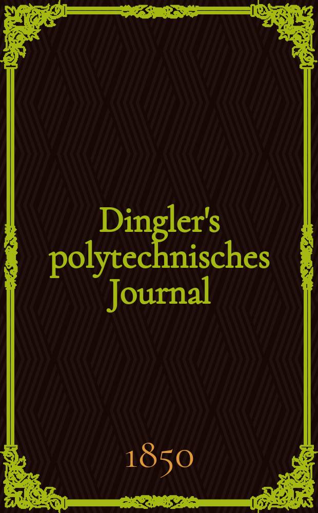 Dingler's polytechnisches Journal : Eine Zeitschrift zur Verbreitung gemeinnütziger Kenntnisse im Gebiete der Naturwissenschaft, der Chemie, der Pharmacie, der Mechanik, der Manufacturen, Fabriken, Künste, Gewerbe, der Handlung der Haus- und Landwirtschaft. Jg.31 1850, Bd.18(118), H.4(22)