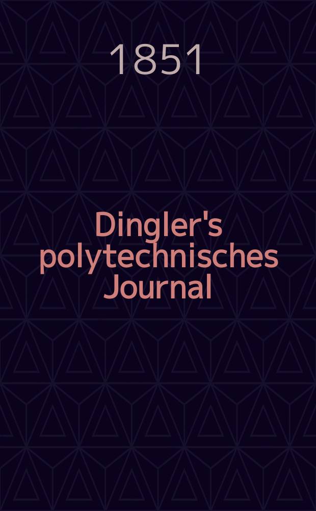 Dingler's polytechnisches Journal : Eine Zeitschrift zur Verbreitung gemeinnütziger Kenntnisse im Gebiete der Naturwissenschaft, der Chemie, der Pharmacie, der Mechanik, der Manufacturen, Fabriken, Künste, Gewerbe, der Handlung der Haus- und Landwirtschaft. Jg.32 1851, Bd.21(121), H.6(18)