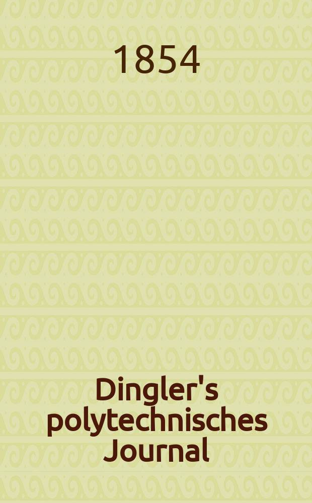 Dingler's polytechnisches Journal : Eine Zeitschrift zur Verbreitung gemeinnütziger Kenntnisse im Gebiete der Naturwissenschaft, der Chemie, der Pharmacie, der Mechanik, der Manufacturen, Fabriken, Künste, Gewerbe, der Handlung der Haus- und Landwirtschaft. Jg.35 1854, Bd.34(134), H.4(22)