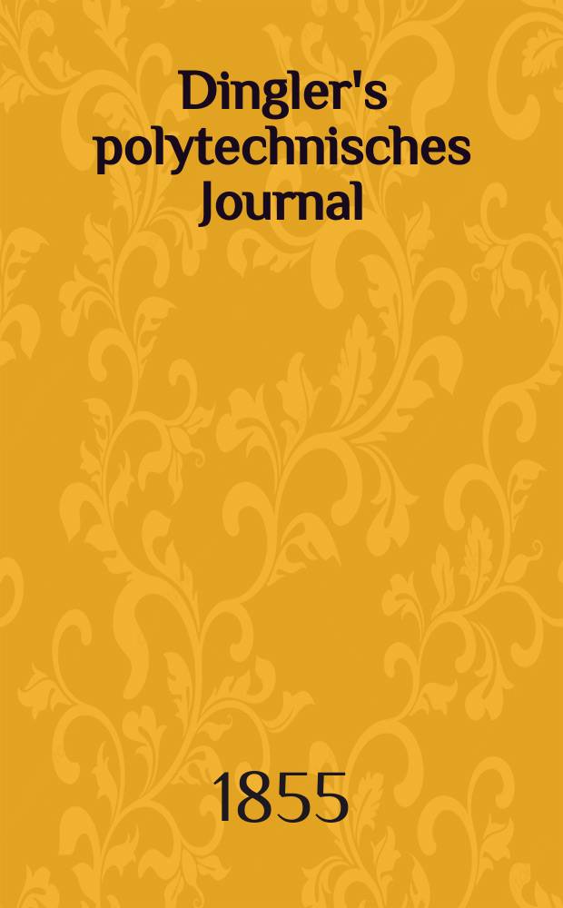 Dingler's polytechnisches Journal : Eine Zeitschrift zur Verbreitung gemeinnütziger Kenntnisse im Gebiete der Naturwissenschaft, der Chemie, der Pharmacie, der Mechanik, der Manufacturen, Fabriken, Künste, Gewerbe, der Handlung der Haus- und Landwirtschaft. Jg.36 1855, Bd.38(138), H.5(23)