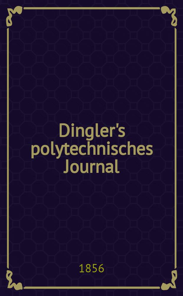 Dingler's polytechnisches Journal : Eine Zeitschrift zur Verbreitung gemeinn&uuml;tziger Kenntnisse im Gebiete der Naturwissenschaft, der Chemie, der Pharmacie, der Mechanik, der Manufacturen, Fabriken, K&uuml;nste, Gewerbe, der Handlung der Haus- und Landwirtschaft. Jg.37 1856, Bd.40(140), H.5(11)