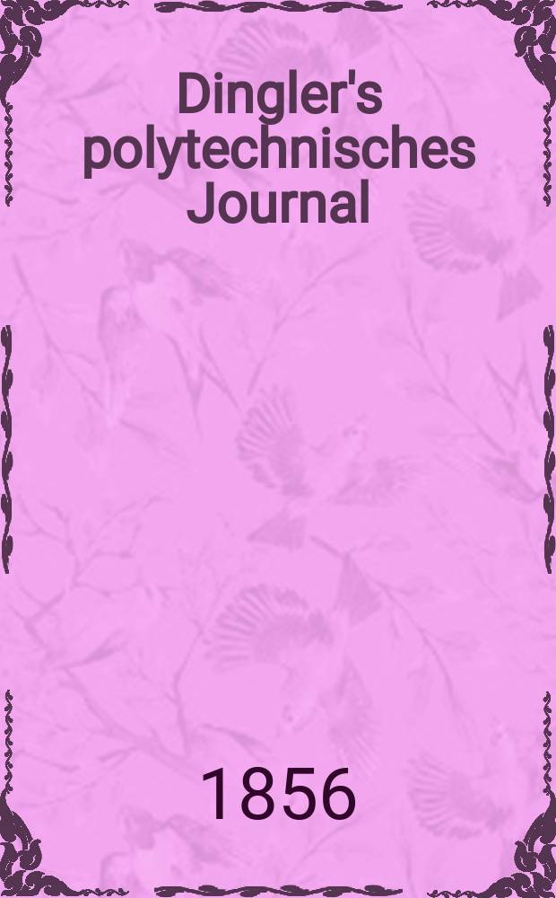 Dingler's polytechnisches Journal : Eine Zeitschrift zur Verbreitung gemeinnütziger Kenntnisse im Gebiete der Naturwissenschaft, der Chemie, der Pharmacie, der Mechanik, der Manufacturen, Fabriken, Künste, Gewerbe, der Handlung der Haus- und Landwirtschaft. Jg.37 1856, Bd.40(140), H.6(12)