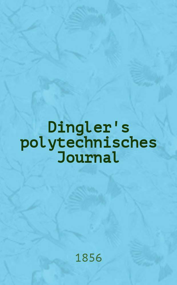 Dingler's polytechnisches Journal : Eine Zeitschrift zur Verbreitung gemeinn&uuml;tziger Kenntnisse im Gebiete der Naturwissenschaft, der Chemie, der Pharmacie, der Mechanik, der Manufacturen, Fabriken, K&uuml;nste, Gewerbe, der Handlung der Haus- und Landwirtschaft. Jg.37 1856, Bd.41(141), H.2(14)
