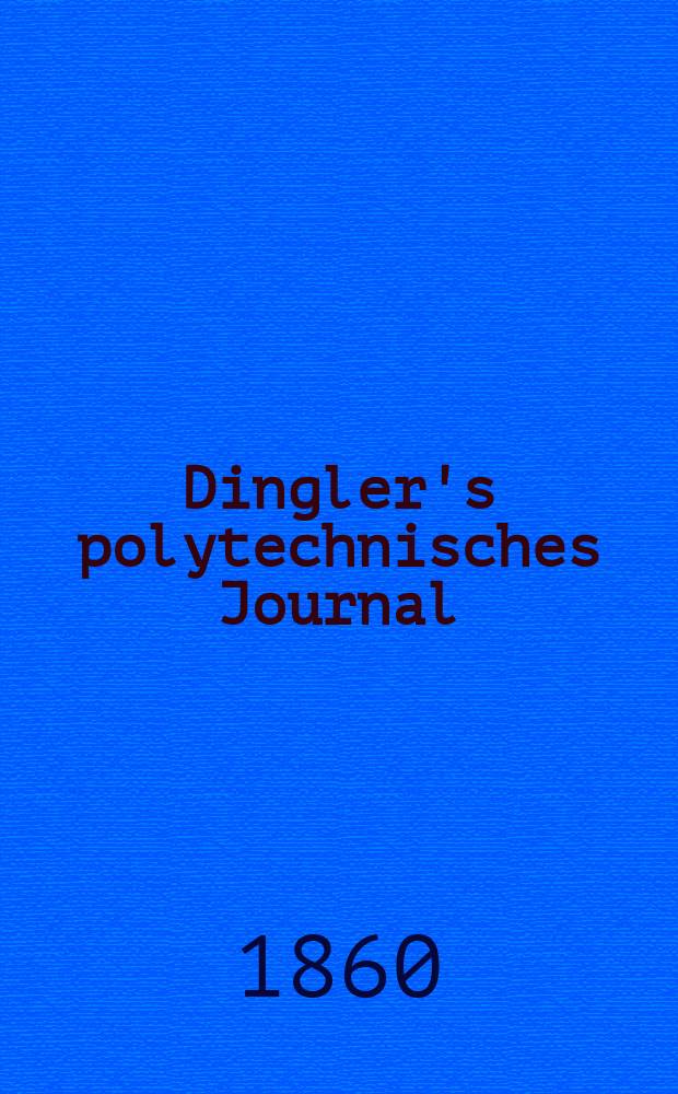 Dingler's polytechnisches Journal : Eine Zeitschrift zur Verbreitung gemeinnütziger Kenntnisse im Gebiete der Naturwissenschaft, der Chemie, der Pharmacie, der Mechanik, der Manufacturen, Fabriken, Künste, Gewerbe, der Handlung der Haus- und Landwirtschaft. [Jg.41] 1860, Bd.7(157), H.1(13)