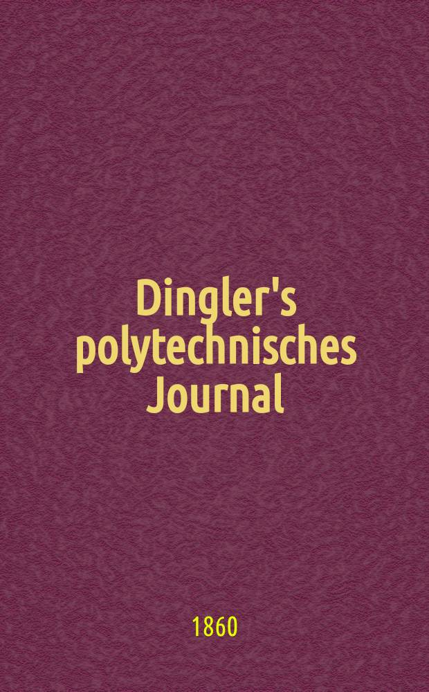Dingler's polytechnisches Journal : Eine Zeitschrift zur Verbreitung gemeinnütziger Kenntnisse im Gebiete der Naturwissenschaft, der Chemie, der Pharmacie, der Mechanik, der Manufacturen, Fabriken, Künste, Gewerbe, der Handlung der Haus- und Landwirtschaft. [Jg.41] 1860, Bd.7(157), H.3(15)