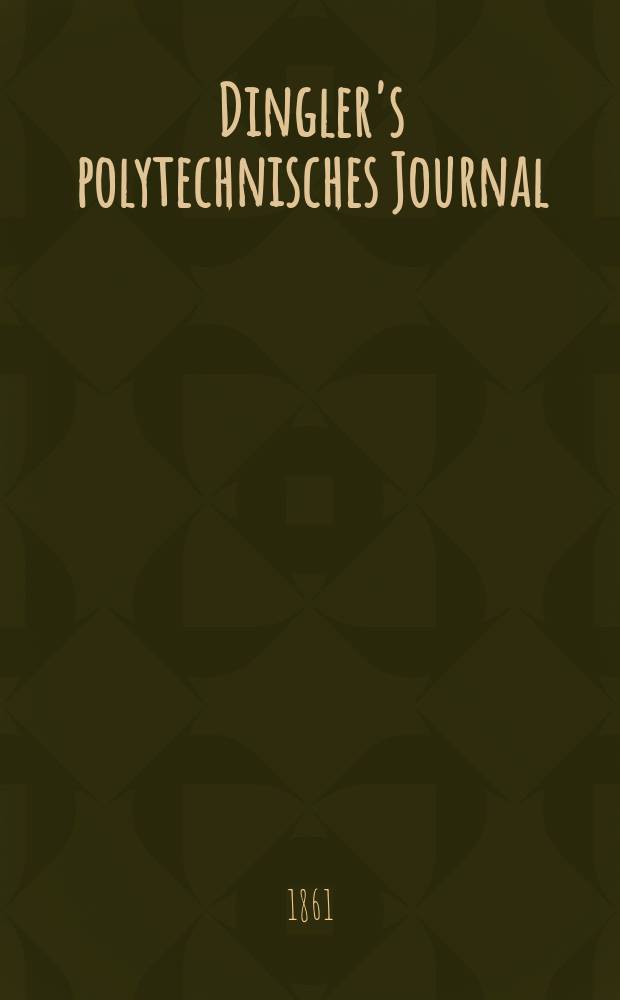 Dingler's polytechnisches Journal : Eine Zeitschrift zur Verbreitung gemeinnütziger Kenntnisse im Gebiete der Naturwissenschaft, der Chemie, der Pharmacie, der Mechanik, der Manufacturen, Fabriken, Künste, Gewerbe, der Handlung der Haus- und Landwirtschaft. [Jg.42] 1861, Bd.11(161), H.6(18)