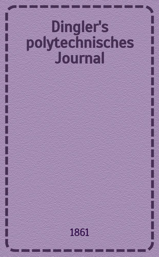 Dingler's polytechnisches Journal : Eine Zeitschrift zur Verbreitung gemeinn&uuml;tziger Kenntnisse im Gebiete der Naturwissenschaft, der Chemie, der Pharmacie, der Mechanik, der Manufacturen, Fabriken, K&uuml;nste, Gewerbe, der Handlung der Haus- und Landwirtschaft. [Jg.42] 1861, Bd.12(162), H.6(24)