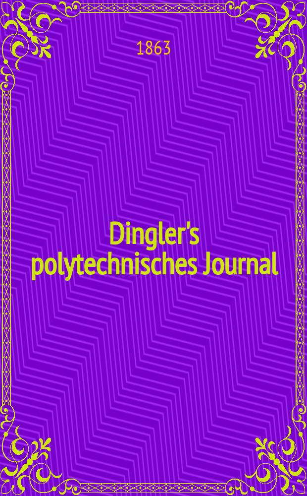 Dingler's polytechnisches Journal : Eine Zeitschrift zur Verbreitung gemeinn&uuml;tziger Kenntnisse im Gebiete der Naturwissenschaft, der Chemie, der Pharmacie, der Mechanik, der Manufacturen, Fabriken, K&uuml;nste, Gewerbe, der Handlung der Haus- und Landwirtschaft. [Jg.44] 1863, Bd.18(168), H.6(12)