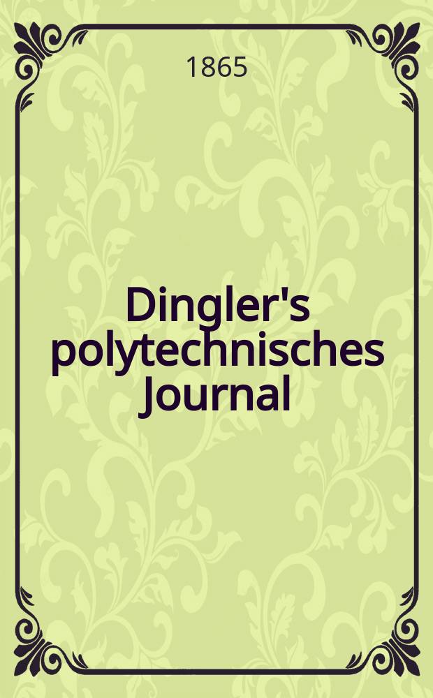 Dingler's polytechnisches Journal : Eine Zeitschrift zur Verbreitung gemeinn&uuml;tziger Kenntnisse im Gebiete der Naturwissenschaft, der Chemie, der Pharmacie, der Mechanik, der Manufacturen, Fabriken, K&uuml;nste, Gewerbe, der Handlung der Haus- und Landwirtschaft. [Jg.46] 1865, Bd.25(175), H.4