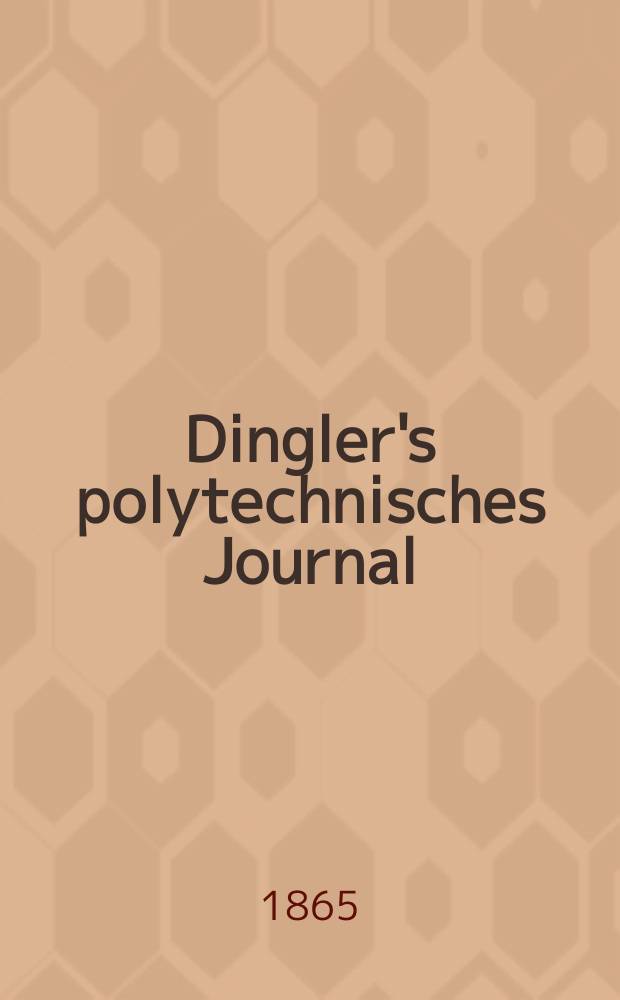 Dingler's polytechnisches Journal : Eine Zeitschrift zur Verbreitung gemeinnütziger Kenntnisse im Gebiete der Naturwissenschaft, der Chemie, der Pharmacie, der Mechanik, der Manufacturen, Fabriken, Künste, Gewerbe, der Handlung der Haus- und Landwirtschaft. [Jg.46] 1865, Bd.27(177), H.5(17)