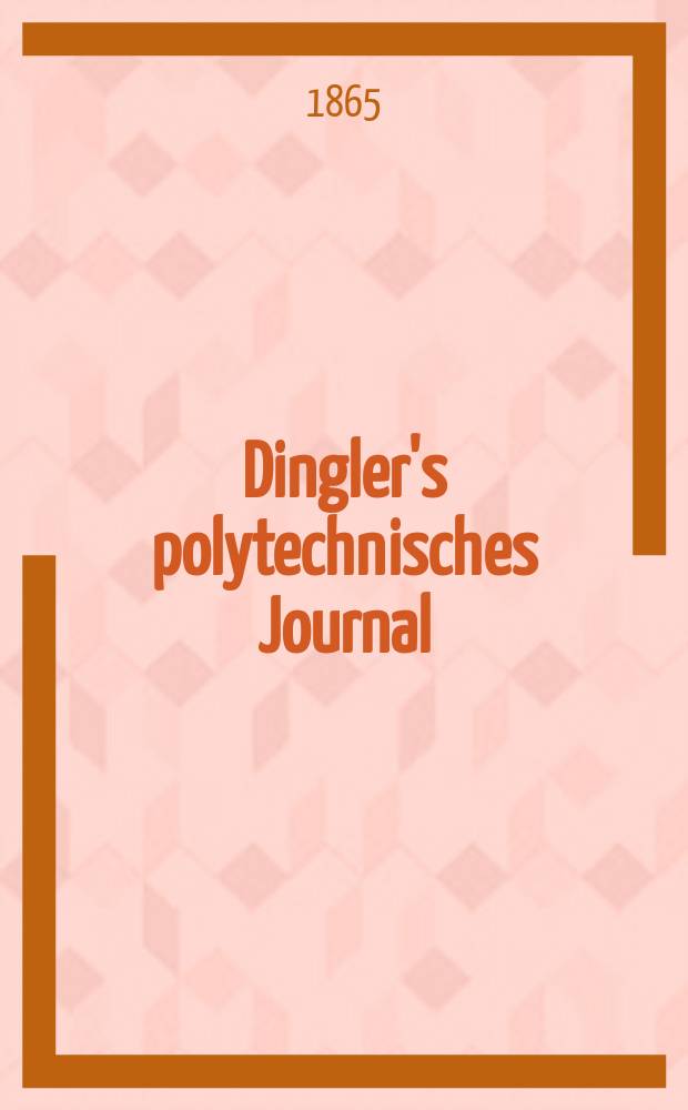 Dingler's polytechnisches Journal : Eine Zeitschrift zur Verbreitung gemeinnütziger Kenntnisse im Gebiete der Naturwissenschaft, der Chemie, der Pharmacie, der Mechanik, der Manufacturen, Fabriken, Künste, Gewerbe, der Handlung der Haus- und Landwirtschaft. [Jg.46] 1865, Bd.28(178), H.5(23)