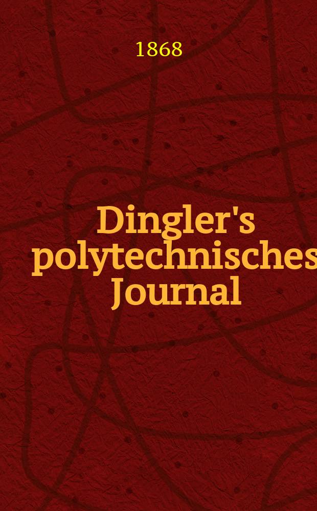 Dingler's polytechnisches Journal : Eine Zeitschrift zur Verbreitung gemeinnütziger Kenntnisse im Gebiete der Naturwissenschaft, der Chemie, der Pharmacie, der Mechanik, der Manufacturen, Fabriken, Künste, Gewerbe, der Handlung der Haus- und Landwirtschaft. [Jg.49] 1868, Bd.37(187), H.6