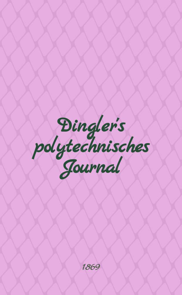 Dingler's polytechnisches Journal : Eine Zeitschrift zur Verbreitung gemeinnütziger Kenntnisse im Gebiete der Naturwissenschaft, der Chemie, der Pharmacie, der Mechanik, der Manufacturen, Fabriken, Künste, Gewerbe, der Handlung der Haus- und Landwirtschaft. [Jg.50] 1869, Bd.43(193), H.6(18)