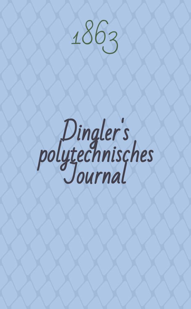 Dingler's polytechnisches Journal : Eine Zeitschrift zur Verbreitung gemeinnütziger Kenntnisse im Gebiete der Naturwissenschaft, der Chemie, der Pharmacie, der Mechanik, der Manufacturen, Fabriken, Künste, Gewerbe, der Handlung der Haus- und Landwirtschaft. [Jg.44] 1863, Bd.19(169), H.6(18)