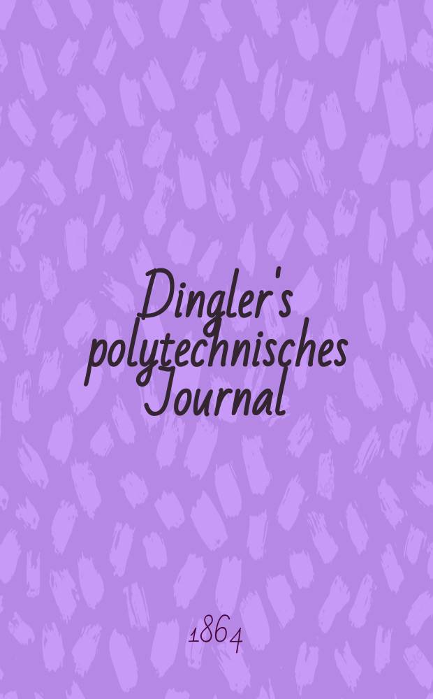 Dingler's polytechnisches Journal : Eine Zeitschrift zur Verbreitung gemeinn&uuml;tziger Kenntnisse im Gebiete der Naturwissenschaft, der Chemie, der Pharmacie, der Mechanik, der Manufacturen, Fabriken, K&uuml;nste, Gewerbe, der Handlung der Haus- und Landwirtschaft. [Jg.45] 1864, Bd.23(173), H.4(16)