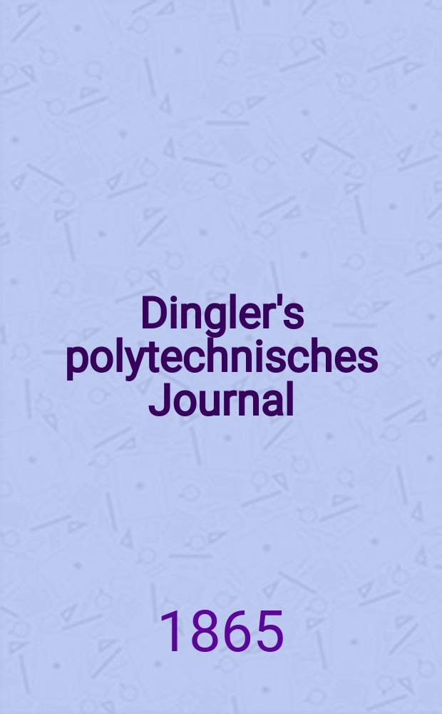 Dingler's polytechnisches Journal : Eine Zeitschrift zur Verbreitung gemeinnütziger Kenntnisse im Gebiete der Naturwissenschaft, der Chemie, der Pharmacie, der Mechanik, der Manufacturen, Fabriken, Künste, Gewerbe, der Handlung der Haus- und Landwirtschaft. [Jg.46] 1865, Bd.26(176), H.5(11)