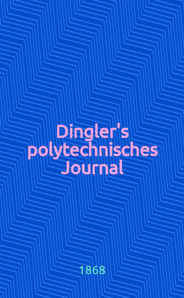 Dingler's polytechnisches Journal : Eine Zeitschrift zur Verbreitung gemeinn&uuml;tziger Kenntnisse im Gebiete der Naturwissenschaft, der Chemie, der Pharmacie, der Mechanik, der Manufacturen, Fabriken, K&uuml;nste, Gewerbe, der Handlung der Haus- und Landwirtschaft. [Jg.49] 1868, Bd.39(189), H.1(13)