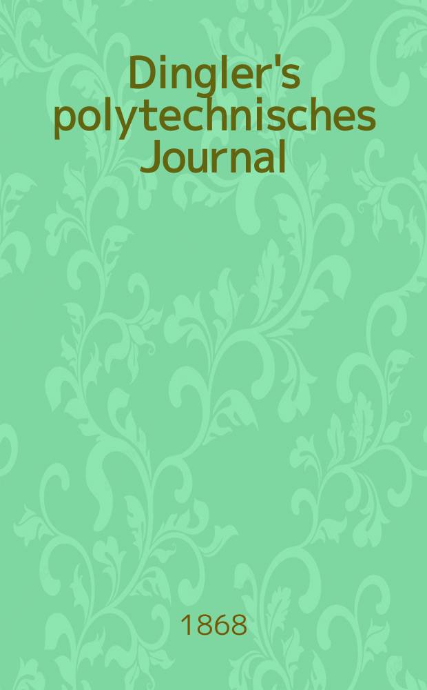 Dingler's polytechnisches Journal : Eine Zeitschrift zur Verbreitung gemeinnütziger Kenntnisse im Gebiete der Naturwissenschaft, der Chemie, der Pharmacie, der Mechanik, der Manufacturen, Fabriken, Künste, Gewerbe, der Handlung der Haus- und Landwirtschaft. [Jg.49] 1868, Bd.39(189), H.5(17)