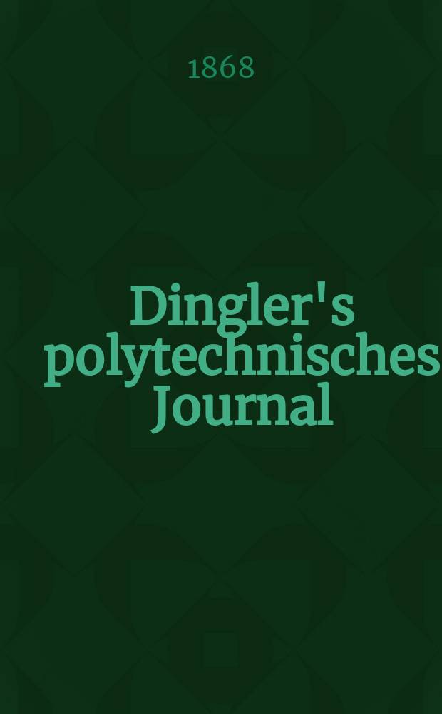 Dingler's polytechnisches Journal : Eine Zeitschrift zur Verbreitung gemeinn&uuml;tziger Kenntnisse im Gebiete der Naturwissenschaft, der Chemie, der Pharmacie, der Mechanik, der Manufacturen, Fabriken, K&uuml;nste, Gewerbe, der Handlung der Haus- und Landwirtschaft. [Jg.49] 1868, Bd.40(190), H.2(20)