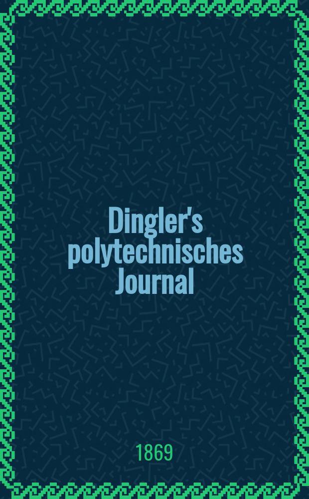 Dingler's polytechnisches Journal : Eine Zeitschrift zur Verbreitung gemeinn&uuml;tziger Kenntnisse im Gebiete der Naturwissenschaft, der Chemie, der Pharmacie, der Mechanik, der Manufacturen, Fabriken, K&uuml;nste, Gewerbe, der Handlung der Haus- und Landwirtschaft. [Jg.50] 1869, Bd.44(194), H.1(19)