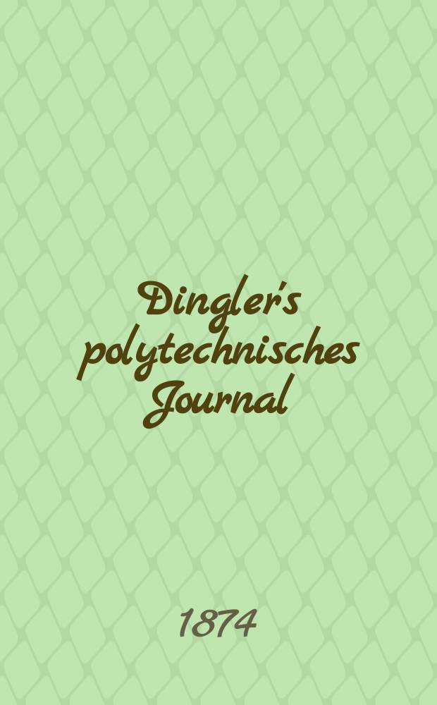Dingler's polytechnisches Journal : Eine Zeitschrift zur Verbreitung gemeinnütziger Kenntnisse im Gebiete der Naturwissenschaft, der Chemie, der Pharmacie, der Mechanik, der Manufacturen, Fabriken, Künste, Gewerbe, der Handlung der Haus- und Landwirtschaft. [Jg.55] 1874, Bd.11(211), H.3