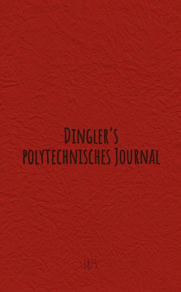 Dingler's polytechnisches Journal : Eine Zeitschrift zur Verbreitung gemeinnütziger Kenntnisse im Gebiete der Naturwissenschaft, der Chemie, der Pharmacie, der Mechanik, der Manufacturen, Fabriken, Künste, Gewerbe, der Handlung der Haus- und Landwirtschaft. [Jg.56] 1875, Bd.16(216), H.6(12)