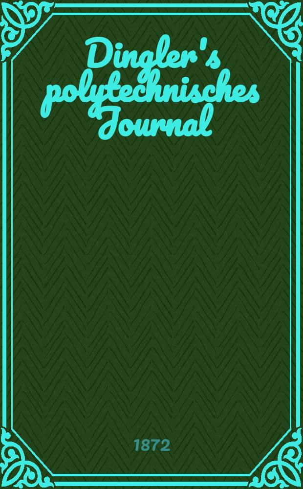 Dingler's polytechnisches Journal : Eine Zeitschrift zur Verbreitung gemeinn&uuml;tziger Kenntnisse im Gebiete der Naturwissenschaft, der Chemie, der Pharmacie, der Mechanik, der Manufacturen, Fabriken, K&uuml;nste, Gewerbe, der Handlung der Haus- und Landwirtschaft. [Jg.53] 1872, Bd.6(206), H.2(20)