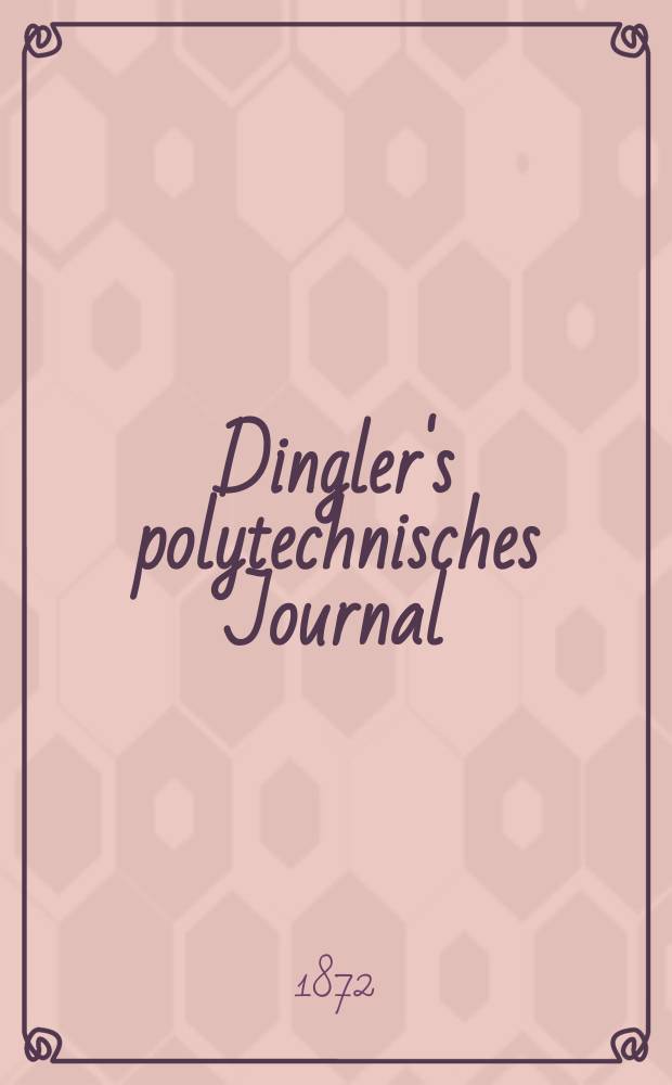 Dingler's polytechnisches Journal : Eine Zeitschrift zur Verbreitung gemeinnütziger Kenntnisse im Gebiete der Naturwissenschaft, der Chemie, der Pharmacie, der Mechanik, der Manufacturen, Fabriken, Künste, Gewerbe, der Handlung der Haus- und Landwirtschaft. [Jg.53] 1872, Bd.6(206), H.4(22)