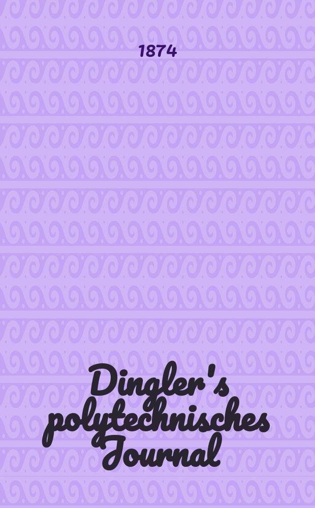 Dingler's polytechnisches Journal : Eine Zeitschrift zur Verbreitung gemeinn&uuml;tziger Kenntnisse im Gebiete der Naturwissenschaft, der Chemie, der Pharmacie, der Mechanik, der Manufacturen, Fabriken, K&uuml;nste, Gewerbe, der Handlung der Haus- und Landwirtschaft. [Jg.55] 1874, Bd.14(214), H.3(21)