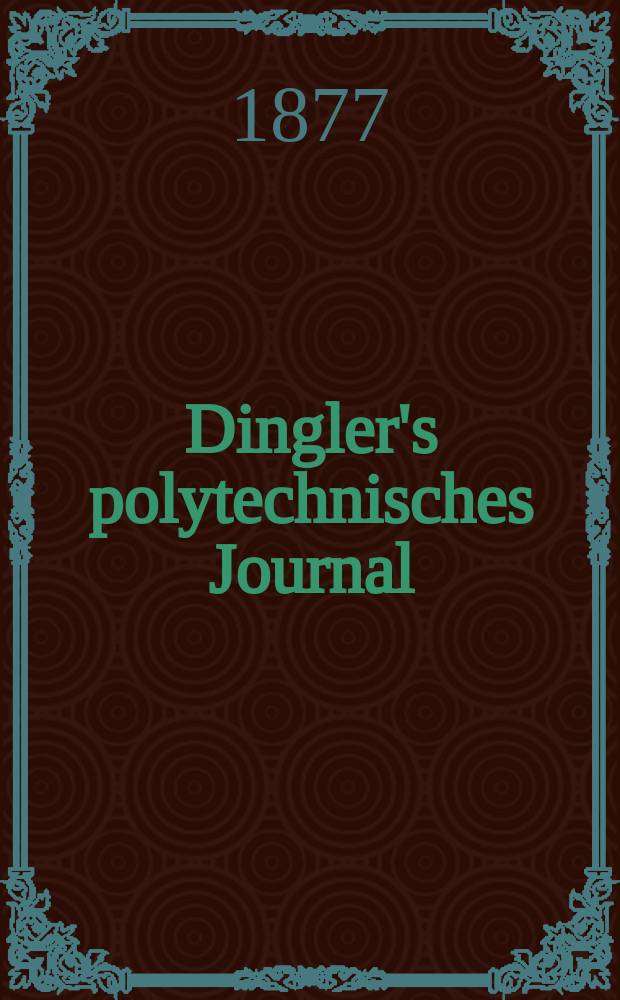 Dingler's polytechnisches Journal : Eine Zeitschrift zur Verbreitung gemeinnütziger Kenntnisse im Gebiete der Naturwissenschaft, der Chemie, der Pharmacie, der Mechanik, der Manufacturen, Fabriken, Künste, Gewerbe, der Handlung der Haus- und Landwirtschaft. [Jg.58] 1877, Bd.26(226), H.3(21)