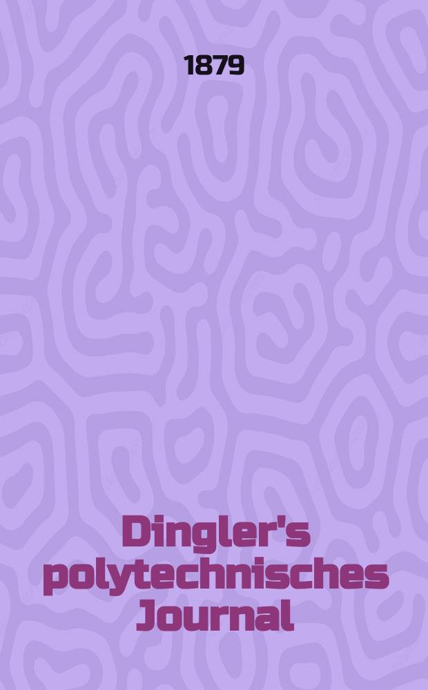 Dingler's polytechnisches Journal : Eine Zeitschrift zur Verbreitung gemeinnütziger Kenntnisse im Gebiete der Naturwissenschaft, der Chemie, der Pharmacie, der Mechanik, der Manufacturen, Fabriken, Künste, Gewerbe, der Handlung der Haus- und Landwirtschaft. [Jg.60] 1879, Bd.31(231), H.5