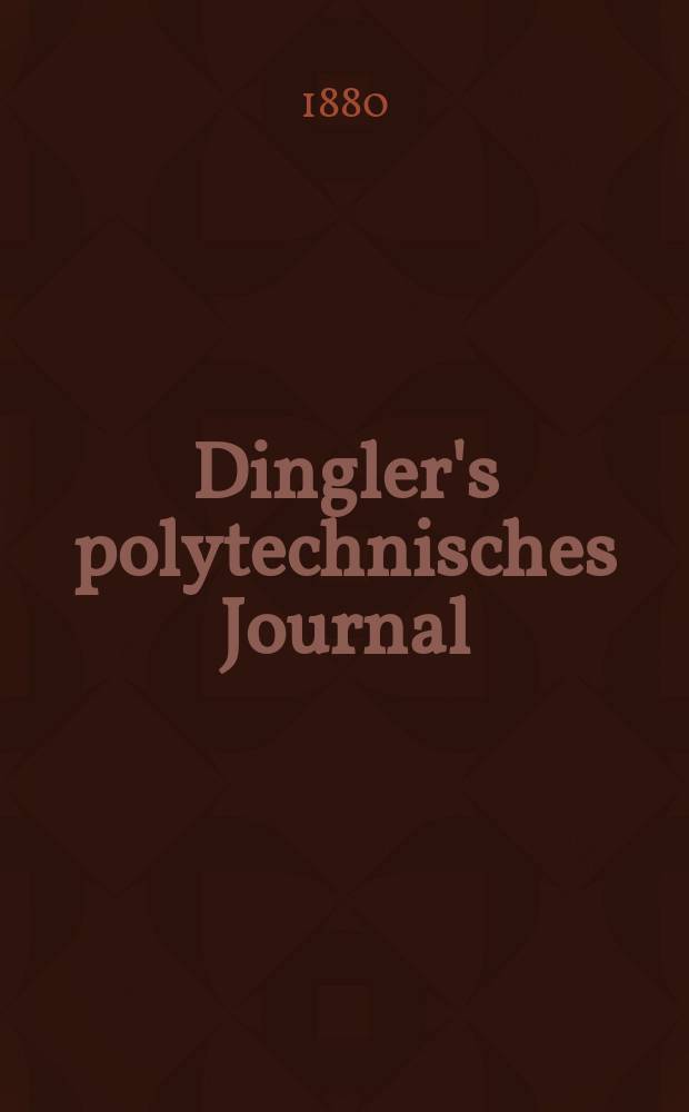 Dingler's polytechnisches Journal : Eine Zeitschrift zur Verbreitung gemeinnütziger Kenntnisse im Gebiete der Naturwissenschaft, der Chemie, der Pharmacie, der Mechanik, der Manufacturen, Fabriken, Künste, Gewerbe, der Handlung der Haus- und Landwirtschaft. [Jg.61] 1880, Bd.38(238), H.5(23)