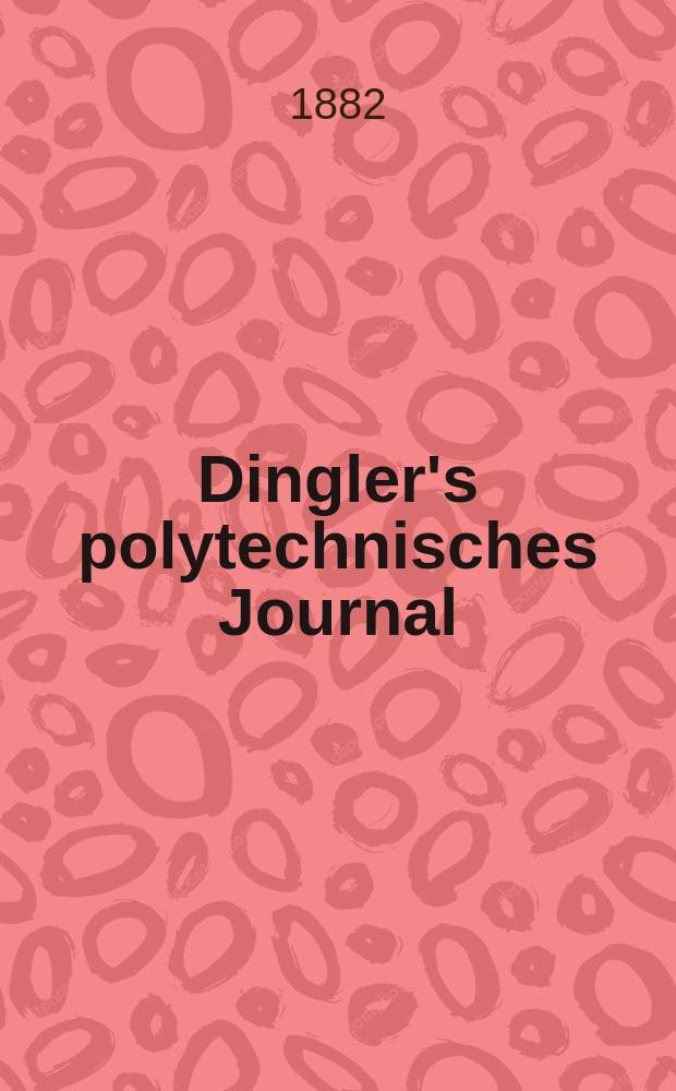 Dingler's polytechnisches Journal : Eine Zeitschrift zur Verbreitung gemeinnütziger Kenntnisse im Gebiete der Naturwissenschaft, der Chemie, der Pharmacie, der Mechanik, der Manufacturen, Fabriken, Künste, Gewerbe, der Handlung der Haus- und Landwirtschaft. [Jg.63] 1882, Bd.45(245), H.12