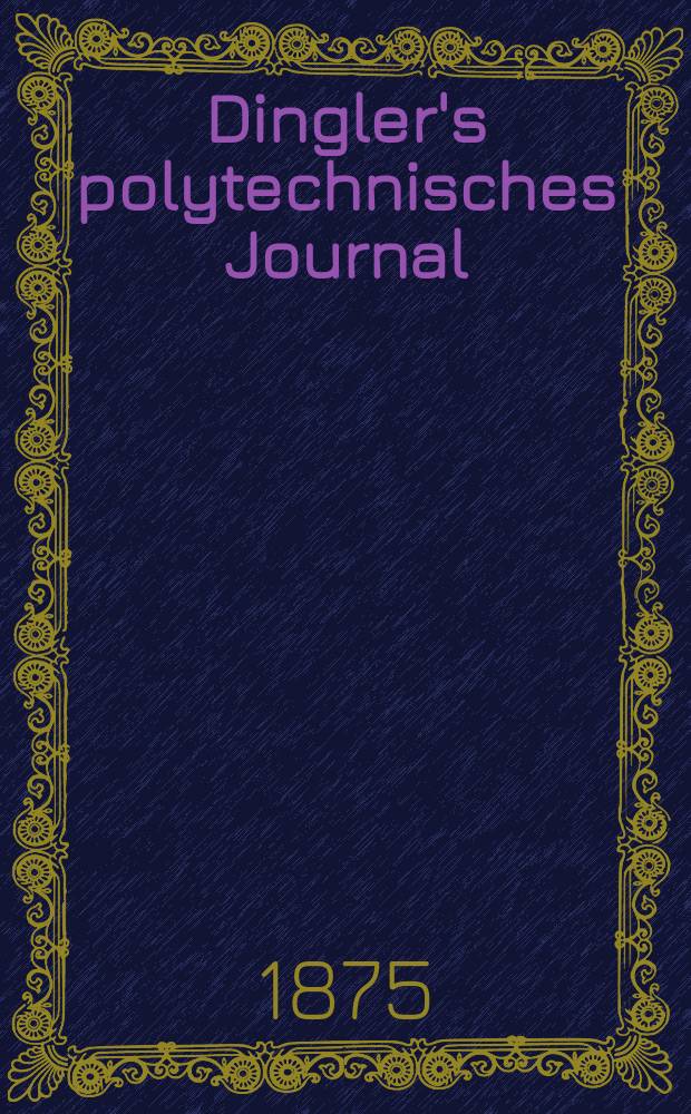 Dingler's polytechnisches Journal : Eine Zeitschrift zur Verbreitung gemeinnütziger Kenntnisse im Gebiete der Naturwissenschaft, der Chemie, der Pharmacie, der Mechanik, der Manufacturen, Fabriken, Künste, Gewerbe, der Handlung der Haus- und Landwirtschaft. [Jg.56] 1875, Bd.18(218), H.3(21)