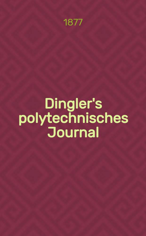 Dingler's polytechnisches Journal : Eine Zeitschrift zur Verbreitung gemeinnütziger Kenntnisse im Gebiete der Naturwissenschaft, der Chemie, der Pharmacie, der Mechanik, der Manufacturen, Fabriken, Künste, Gewerbe, der Handlung der Haus- und Landwirtschaft. [Jg.58] 1877, Bd.25(225), H.5(17)