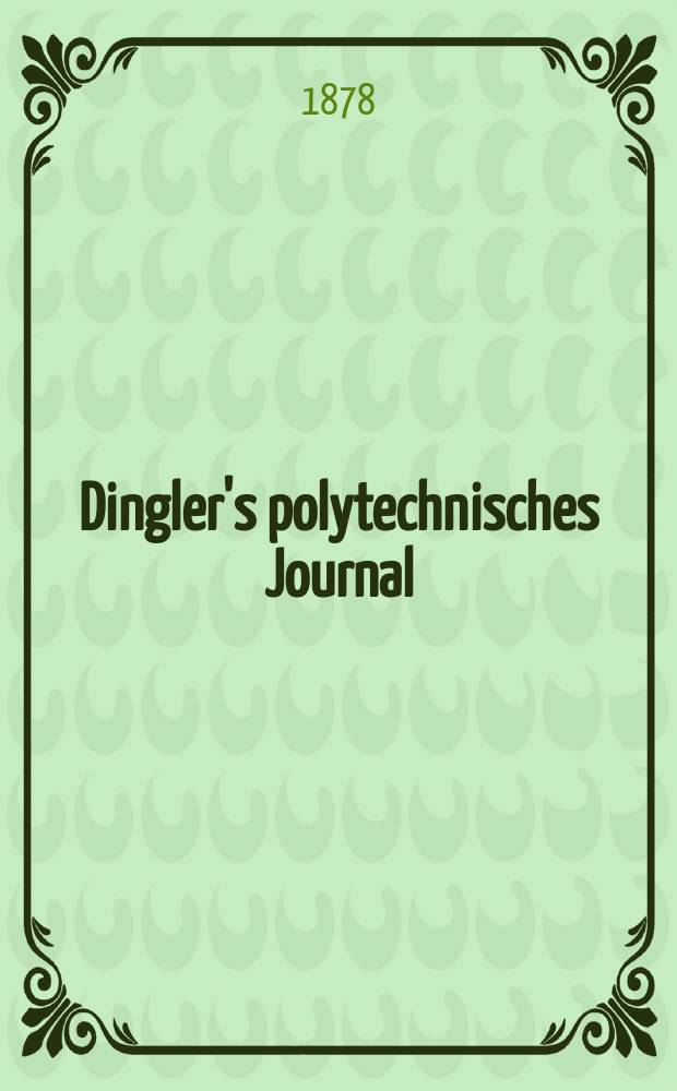 Dingler's polytechnisches Journal : Eine Zeitschrift zur Verbreitung gemeinnütziger Kenntnisse im Gebiete der Naturwissenschaft, der Chemie, der Pharmacie, der Mechanik, der Manufacturen, Fabriken, Künste, Gewerbe, der Handlung der Haus- und Landwirtschaft. [Jg.59] 1878, Bd.28(228), H.2(8)
