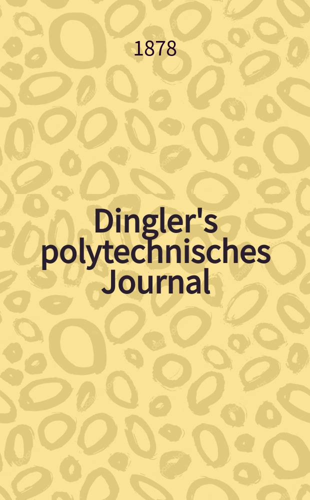 Dingler's polytechnisches Journal : Eine Zeitschrift zur Verbreitung gemeinnütziger Kenntnisse im Gebiete der Naturwissenschaft, der Chemie, der Pharmacie, der Mechanik, der Manufacturen, Fabriken, Künste, Gewerbe, der Handlung der Haus- und Landwirtschaft. [Jg.59] 1878, Bd.29(229), H.2(14)